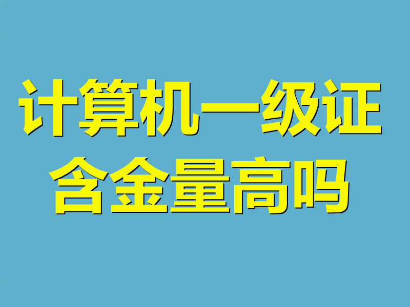 计算机一级证含金量高吗